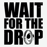 Wait For The Drop I Dubstep Bass Subwoofer Dance Music Urban Heavy Tee | Teevron