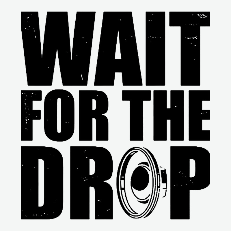 Wait For The Drop I Dubstep Bass Subwoofer Dance Music Urban Heavy Tee by artisFamous | Teevron
