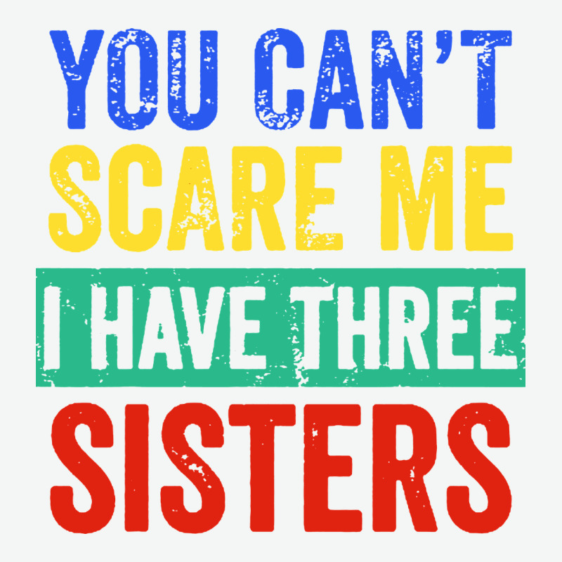 You Can't Scare Me I Have Three Sisters Funny Brother Urban Heavy Tee by artisFamous | Teevron