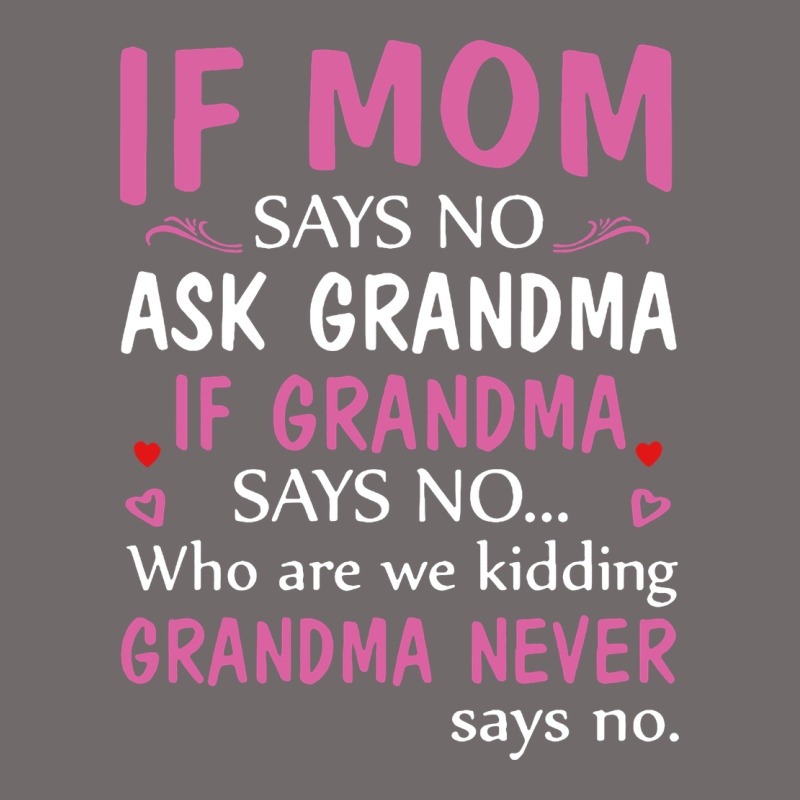 If Mom Says No Ask Grandma If Grandma Says No Urban Heavy Tee by artisFamous | Teevron