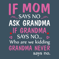 If Mom Says No Ask Grandma If Grandma Says No Urban Heavy Tee | Teevron