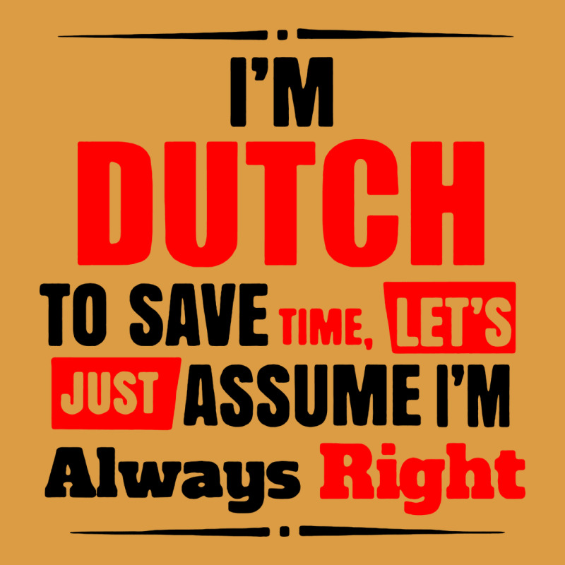 I'm Dutch To Save Time Let's Just Assume I'm Alway Urban Heavy Tee by artisFamous | Teevron