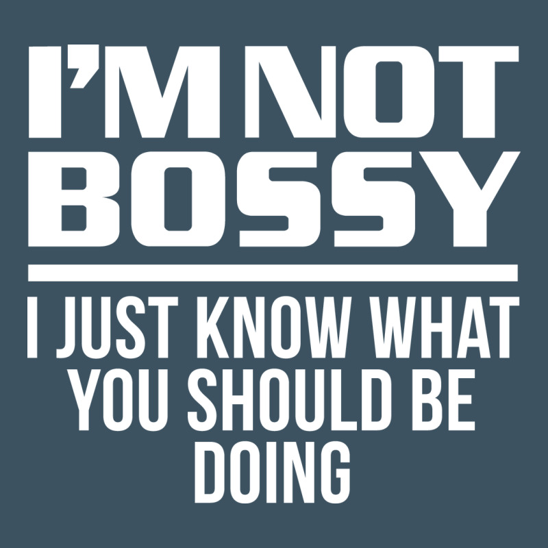 I'm Not Bossy I Just Know What You Should Be Doing Funny Urban Heavy Tee by artisFamous | Teevron