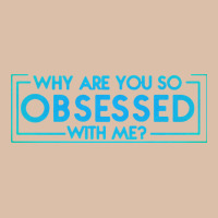 Why Are You So Obsessed With Me Urban Heavy Tee | Teevron