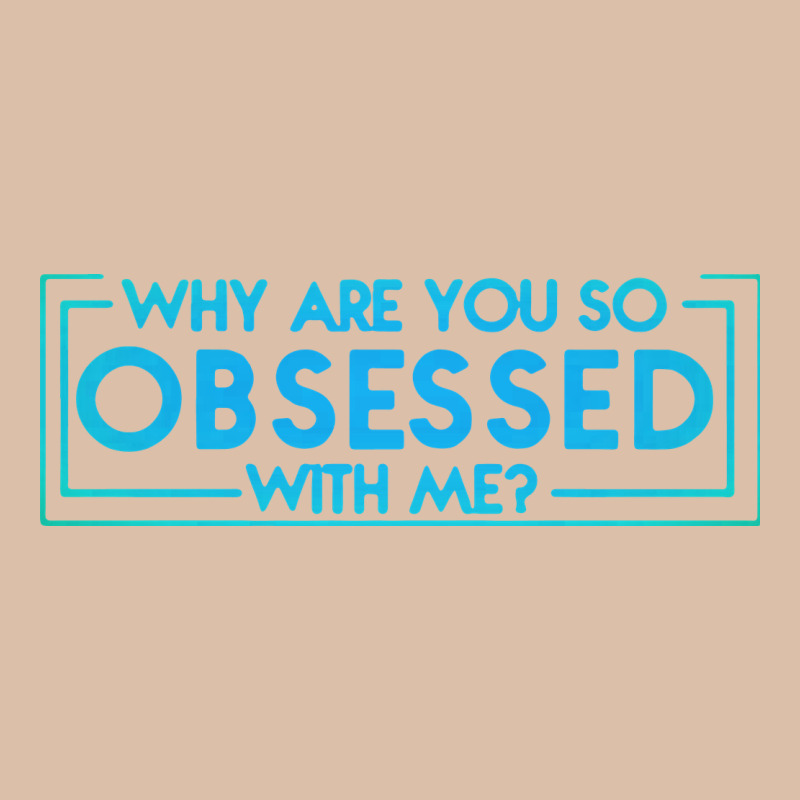 Why Are You So Obsessed With Me Urban Heavy Tee by artisFamous | Teevron