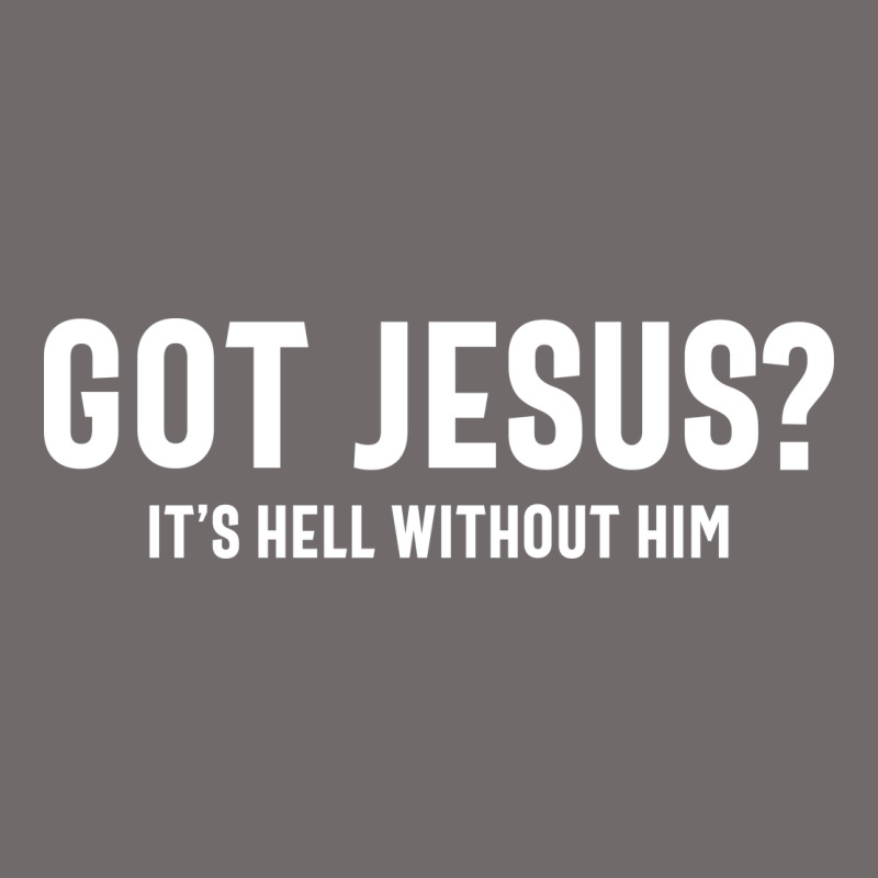 Got Jesus It's Hell Without Him - Christian Urban Heavy Tee by artisFamous | Teevron