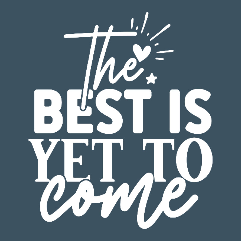 The Best Is Yet To Come Shirt Urban Heavy Tee by artisFamous | Teevron