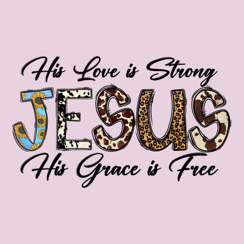 His Love Is Strong Jesus His Grace Is Free Ladies Tee by CowhideDigitalArt | Teevron