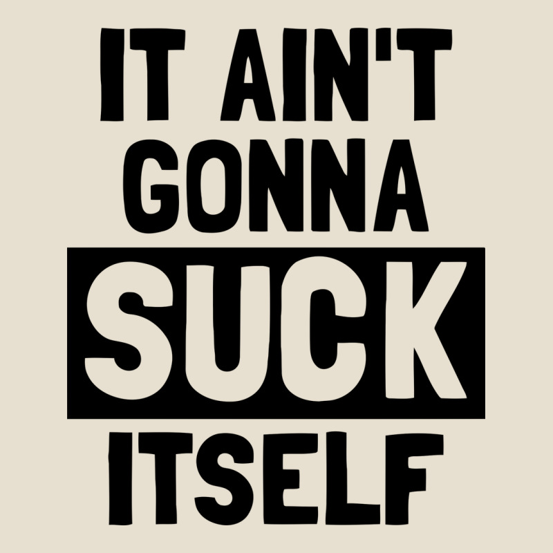 It Ain't Gonna Suck Itself Urban Heavy Tee by artisFamous | Teevron
