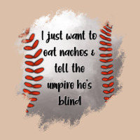I Just Want To Eat Nachos And Tell The Umpire He's Blind Urban Heavy Tee | Teevron