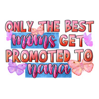 only the best moms get promoted to nana | Teevron