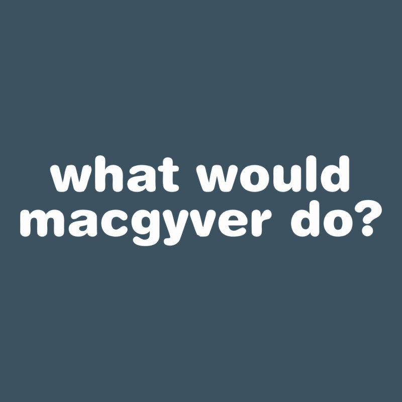 What Would Macgyver Do Urban Heavy Tee by linhVisuals | Teevron