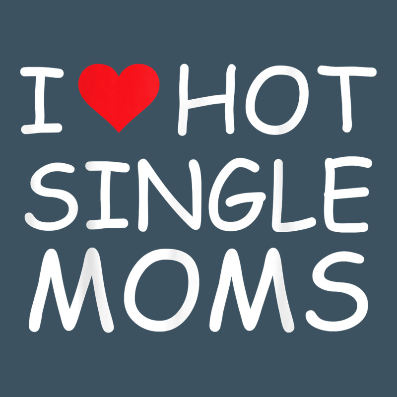 I Love Hot Single Moms Tee Red Heart Hot Mother Milf Mommy T Shirt Urban Heavy Tee by linhVisuals | Teevron