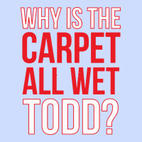 Why Is The Carpet All Wet Todd Urban Heavy Tee | Teevron