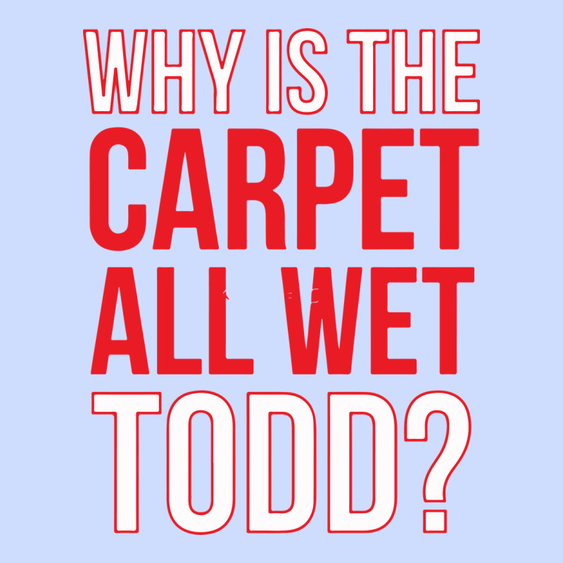 Why Is The Carpet All Wet Todd Urban Heavy Tee by linhVisuals | Teevron