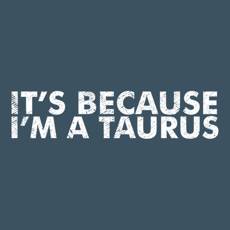 Because I'm A Taurus Zodiac Sign Funny Horoscope Humor Gifts Urban Heavy Tee by linhVisuals | Teevron