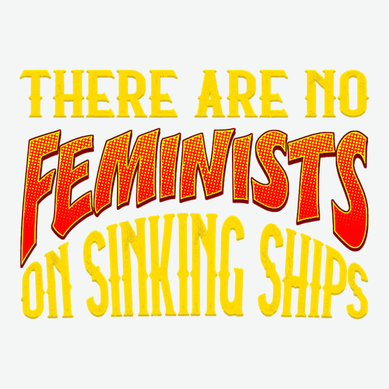 Anti Feminist There Are No Feminists Urban Heavy Tee by linhVisuals | Teevron