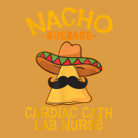 Nacho Average Cardiac Cath Lab Nurse Cinco De Mayo Mexican Urban Heavy Tee | Teevron