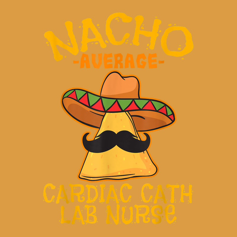 Nacho Average Cardiac Cath Lab Nurse Cinco De Mayo Mexican Urban Heavy Tee by linhVisuals | Teevron