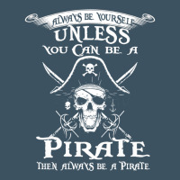 Pirate Gift Always Be Yourself Unless You Can Be A Pirate Urban Heavy Tee | Teevron