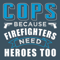 Cops Because Firefighters Need Heroes Too Premium Urban Heavy Tee | Teevron