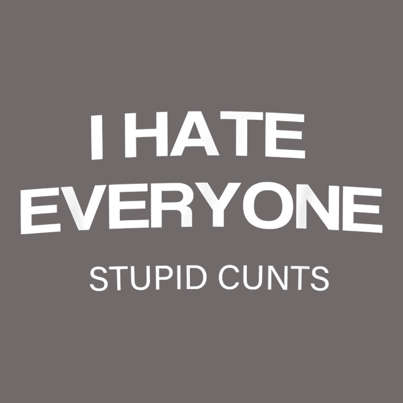 I Hate Everyone Stupid Cunts T Shirt Urban Heavy Tee by linhVisuals | Teevron