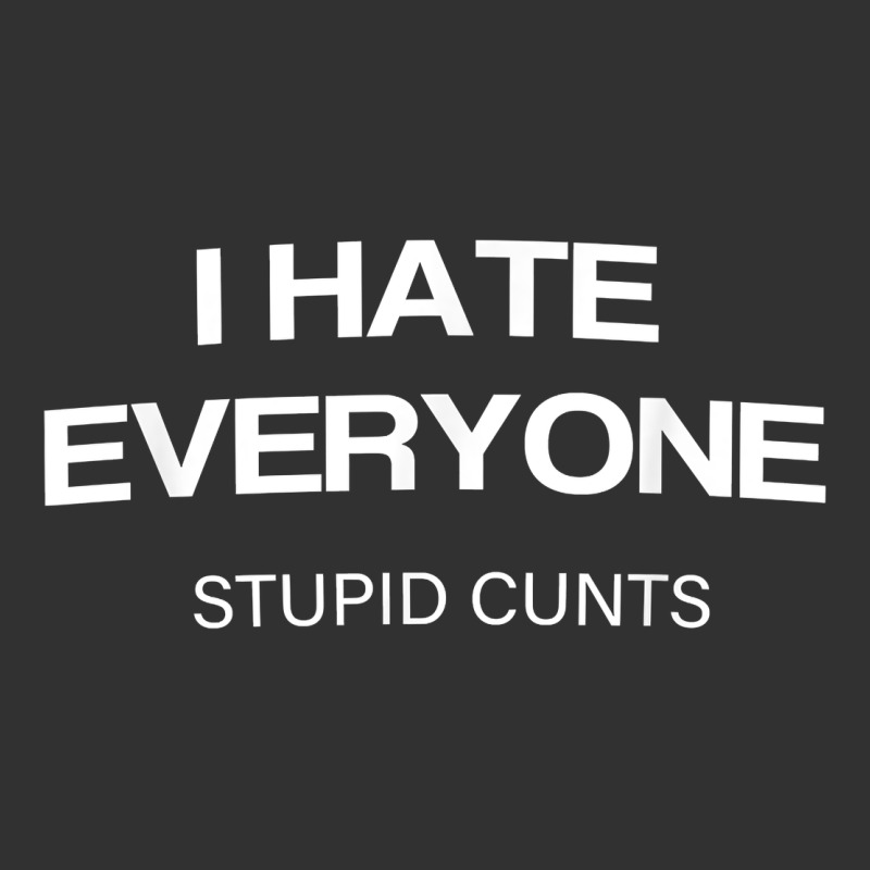 I Hate Everyone Stupid Cunts T Shirt Urban Heavy Tee by linhVisuals | Teevron