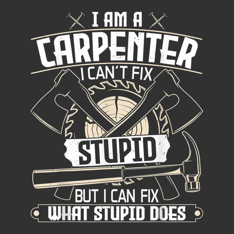 I Can't Fix Stupid   Funny Carpentry Woodworking Carpenter T Shirt Urban Heavy Tee by linhVisuals | Teevron