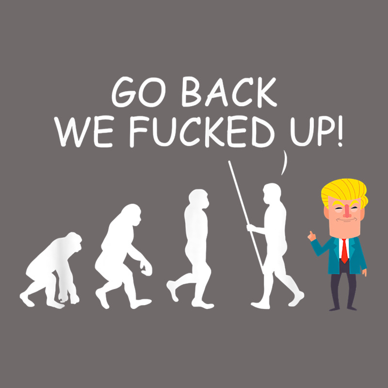 Go Back We Fucked Up Funny Anti Trump 2020 Election Apparel T Shirt Urban Heavy Tee by linhVisuals | Teevron
