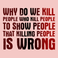 Why Do We Kill People Who Kill People To Show That Killing People Urban Heavy Tee | Teevron