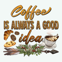 Coffee Is Always A Good Idea Premium Hoodie | Teevron