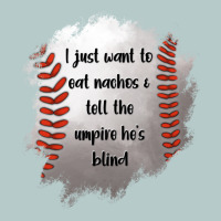 I Just Want To Eat Nachos And Tell The Umpire He's Blind Heavy Core Tee | Teevron
