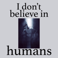 I Don't Believe İn Humans Heavyweight Sweatshirt | Teevron