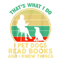 that what i do i pet dogs read books and i know things t shirt | Teevron