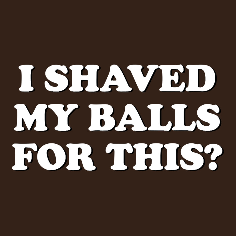 I Shaved My Balls For This The Heavy Core Tee by SnappyArt | Teevron