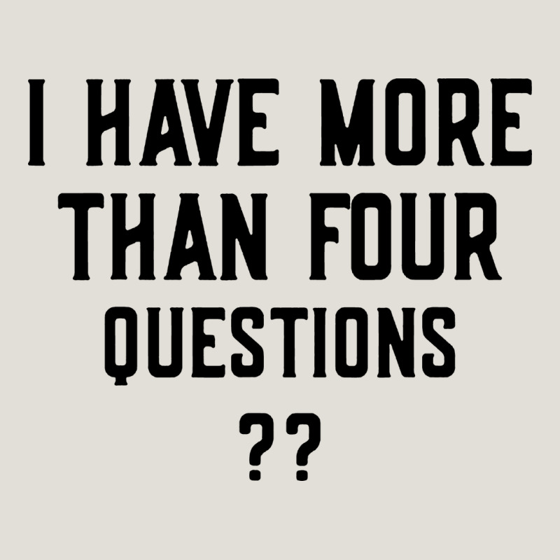 I Have More Than Four Questions Heavy Core Tee by ArtMosaic | Teevron