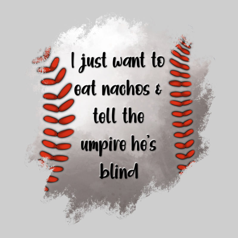 I Just Want To Eat Nachos And Tell The Umpire He's Blind Premium Sweatshirt by Jasminsmagicworld | Teevron