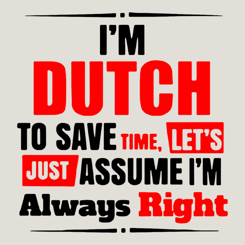 I'm Dutch To Save Time Let's Just Assume I'm Alway Heavy Core Tee by artisFamous | Teevron