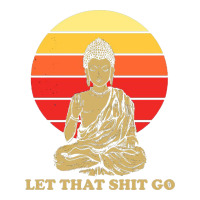 let that shit go buddha | Teevron