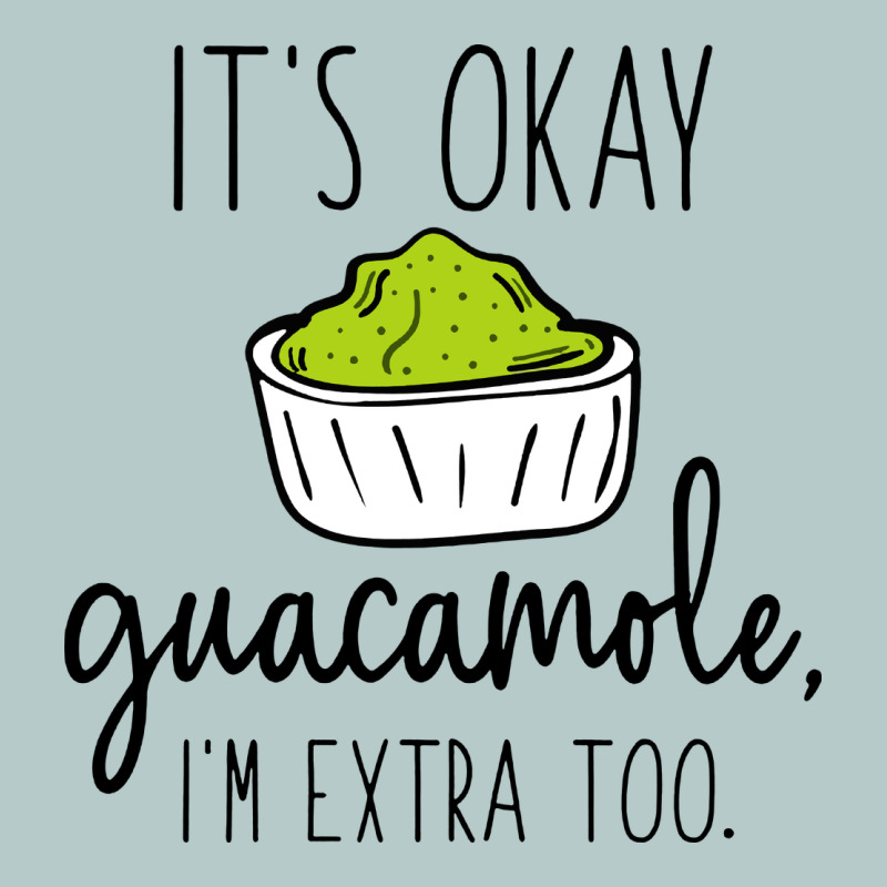 Its Okay Guacamole Im Extra Too Heavy Core Tee by artisFamous | Teevron