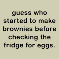 Guess Who Started To Make Brownies Heavy Core Tee | Teevron