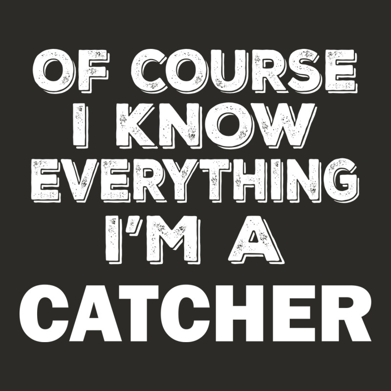I Know Everything I'm A Catcher Heavy Core Tee by artisFamous | Teevron