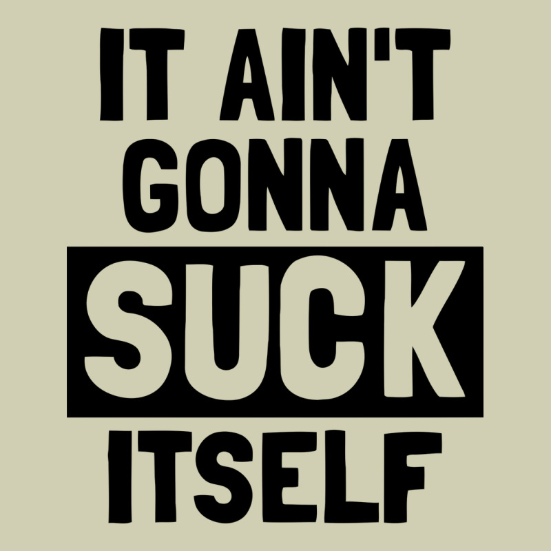 It Ain't Gonna Suck Itself Heavy Core Tee by artisFamous | Teevron