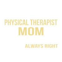 i'm a physical therapist mom, i'm always right | Teevron