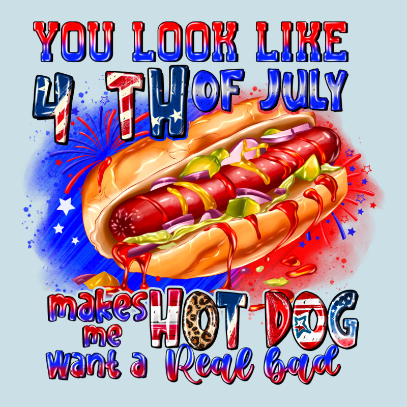 You Look Like 4th Of July Makes Me Hot Dog Want A Ladies Tee by CowhideDigitalArt | Teevron