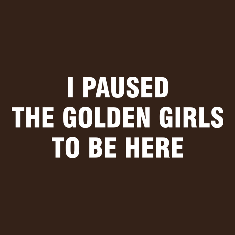 I Paused The Golden Girls To Be Here Heavy Core Tee by DesigneFamous | Teevron