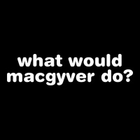 What Would Macgyver Do Heavy Core Tee | Teevron