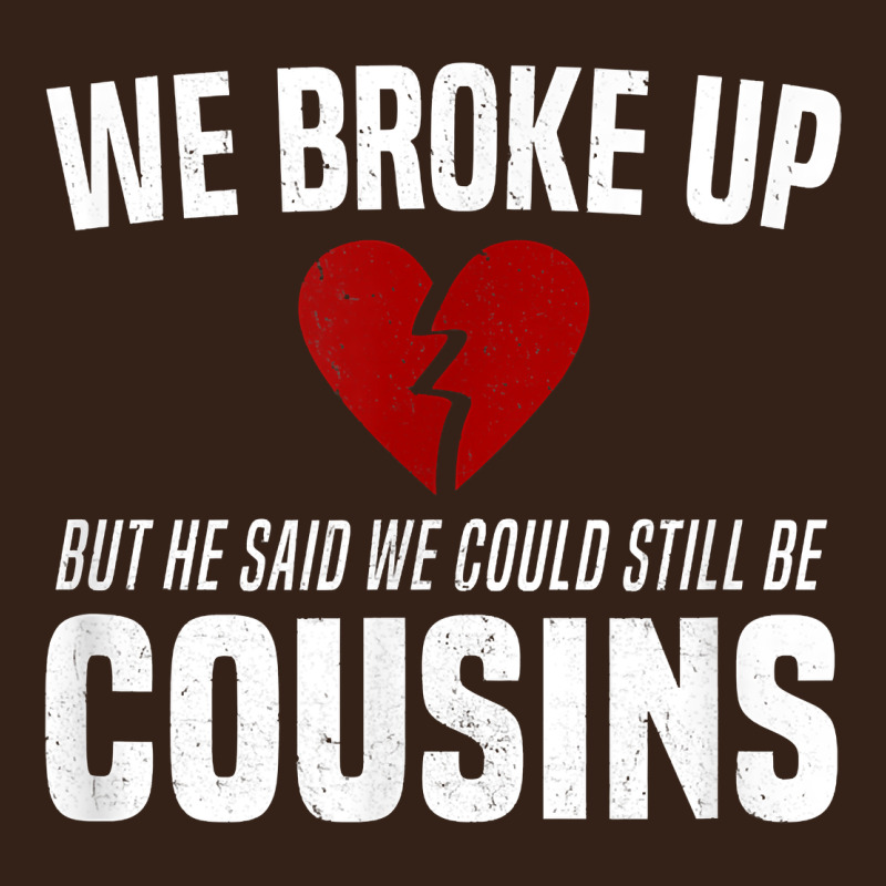 We Broke Up Still Cousins Funny Redneck Break Up Gag Joke T Shirt Heavy Core Tee by linhVisuals | Teevron