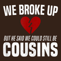 We Broke Up Still Cousins Funny Redneck Break Up Gag Joke T Shirt Heavy Core Tee | Teevron