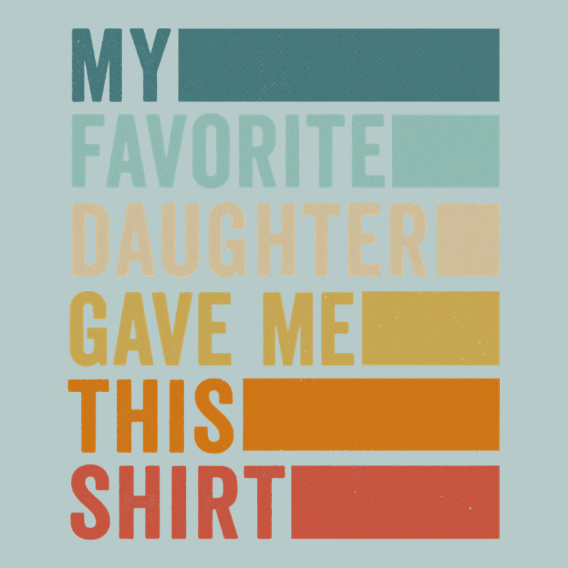 My Favorite Daughter Gave Me This Shirt Father's Day Pullover Hoodie Heavy Core Tee by linhVisuals | Teevron